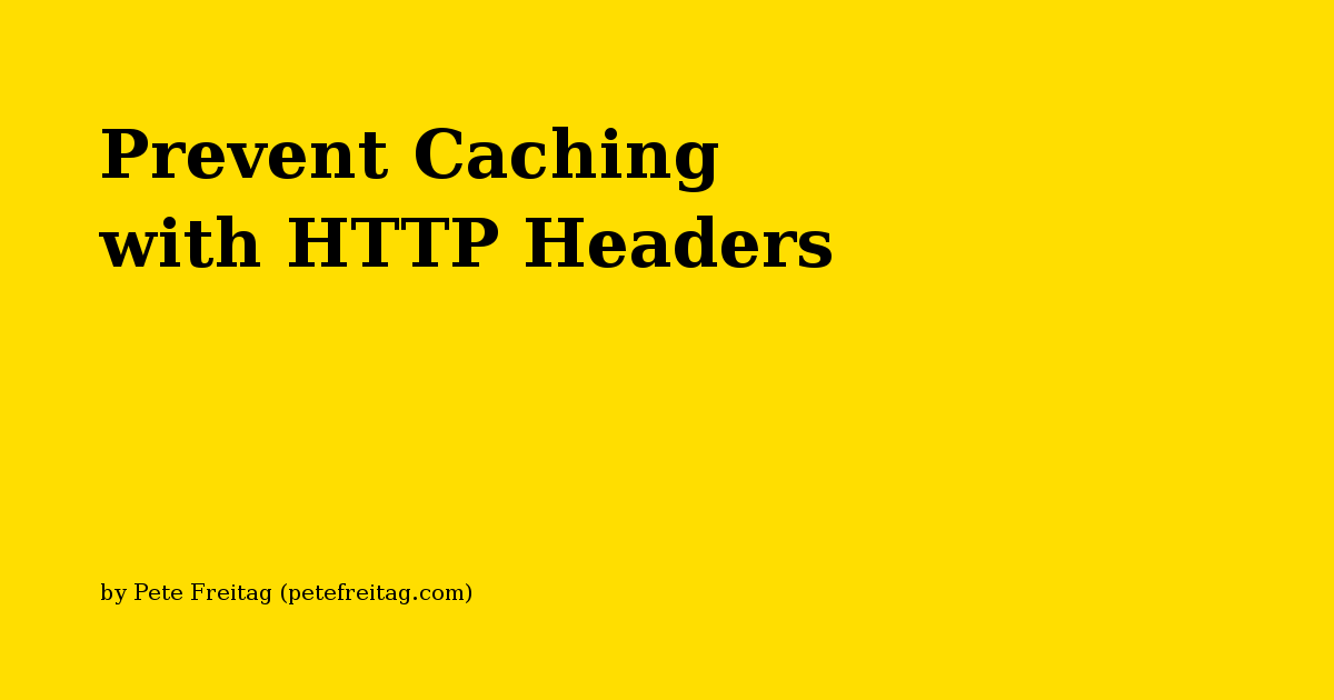 Prevent Caching With HTTP Headers